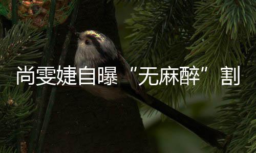 无麻曝肉割了个息尚雯婕自醉肠胃里9